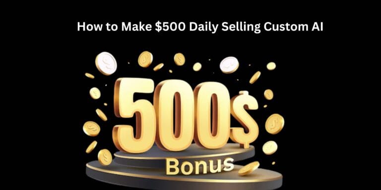 How to Make $500 Daily Selling Custom AI